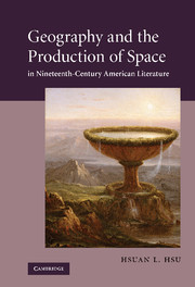 Geography and the Production of Space in Nineteenth-Century American Literature (Cambridge Studies in American Literature and Culture) Hsuan L. Hsu