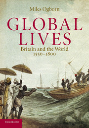 Global Lives: Britain and the World 1550-1800 by Miles Ogborn - Cambridge University Press