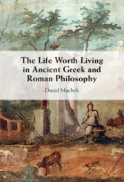The Life Worth Living in Ancient Greek and Roman Philosophy