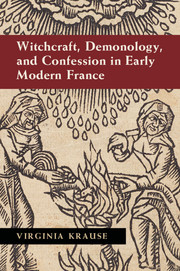 Witchcraft, Demonology, and Confession in Early Modern France (2015) - Virginia Krause