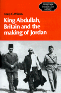 King Abdullah, Britain and the Making of Jordan