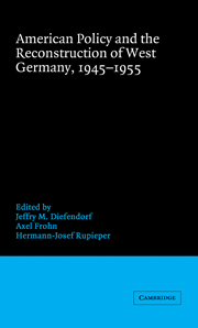 American Policy and the Reconstruction of West Germany, 1945–1955