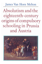 Absolutism and the Eighteenth-Century Origins of Compulsory Schooling in Prussia and Austria