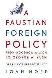 A Faustian Foreign Policy from Woodrow Wilson to George W. Bush