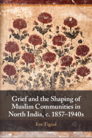 Grief and the Shaping of Muslim Communities in North India, c. 1857–1940s
