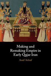 Making and Remaking Empire in Early Qajar Iran