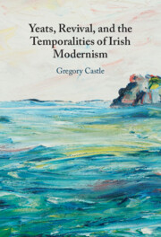 Yeats, Revival, and the Temporalities of Irish Modernism
