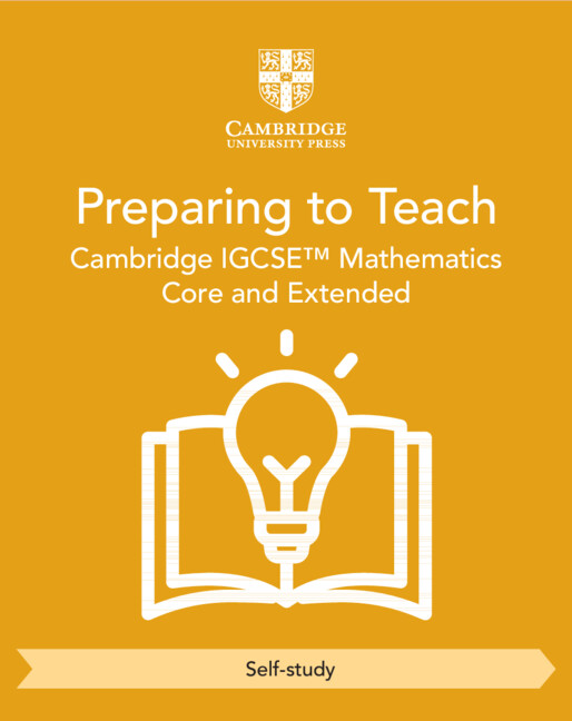 Cambridge IGCSE™ Mathematics Core and Extended Preparing to Teach (Self-Study)