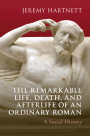 The Remarkable Life, Death, and Afterlife of an Ordinary Roman