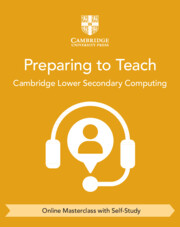 Cambridge Lower Secondary Computing Preparing to Teach (Online Masterclass with Self-Study)