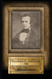 Stephen A. Douglas and Antebellum Democracy