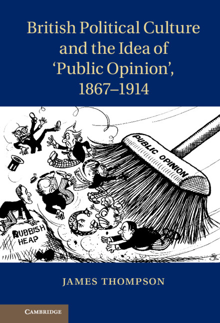 British Political Culture and the Idea of 'Public Opinion', 1867–1914