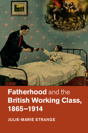 Fatherhood and the British Working Class, 1865–1914