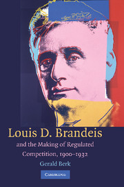 Louis D. Brandeis and the Making of Regulated Competition, 1900–1932