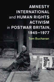 Amnesty International and Human Rights Activism in Postwar Britain, 1945–1977