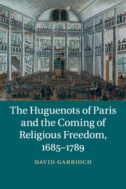 The Huguenots of Paris and the Coming of Religious Freedom, 1685–1789