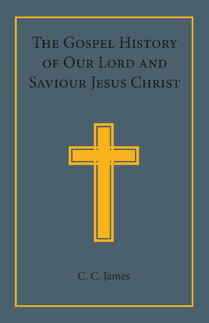 The Gospel History of our Lord and Saviour Jesus Christ