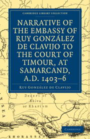 Narrative of the Embassy of Ruy. González de Clavijo to the court of Timour, at Samarcand, A.D. 1403–6