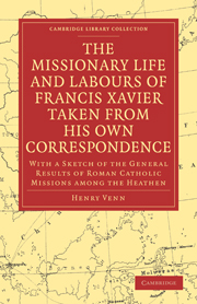The Missionary Life and Labours of Francis Xavier Taken from his own Correspondence