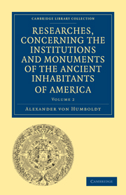 Researches, Concerning the Institutions and Monuments of the Ancient Inhabitants of America, with Descriptions and Views of Some of the Most Striking Scenes in the Cordilleras!