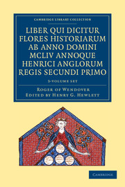 Rogeri de Wendover Liber qui Dicitur Flores Historiarum ab Anno Domini MCLIV annoque Henrici Anglorum Regis Secundi Primo