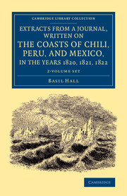 Extracts from a Journal, Written on the Coasts of Chili, Peru, and Mexico, in the Years 1820, 1821, 1822