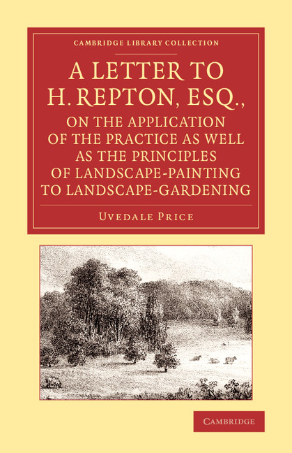 A Letter to H. Repton, Esq., on the Application of the Practice as Well as the Principles of Landscape-Painting to Landscape-Gardening