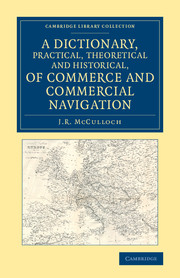 A Dictionary, Practical, Theoretical and Historical, of Commerce and Commercial Navigation