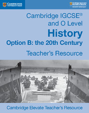 Cambridge IGCSE® and O Level History Option B: The 20th Century Cambridge Elevate Teacher's Resource