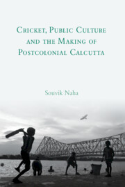 Cricket, Public Culture and the Making of Postcolonial Calcutta