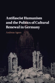 Antifascist Humanism and the Politics of Cultural Renewal in Germany