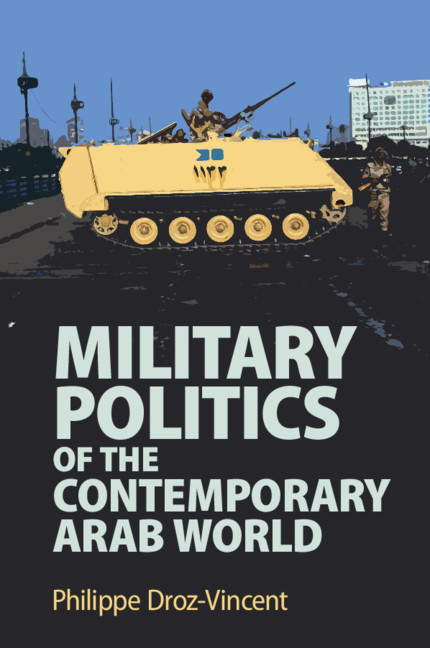 Changing Dynamics With The Rise Of New Kinds Of Authoritarian Regimes Chapter 2 Military Politics Of The Contemporary Arab World