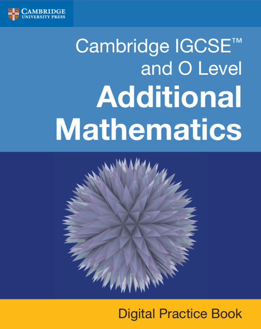 Cambridge IGCSE™ and O Level Additional Mathematics Digital Practice Book (2 Years)